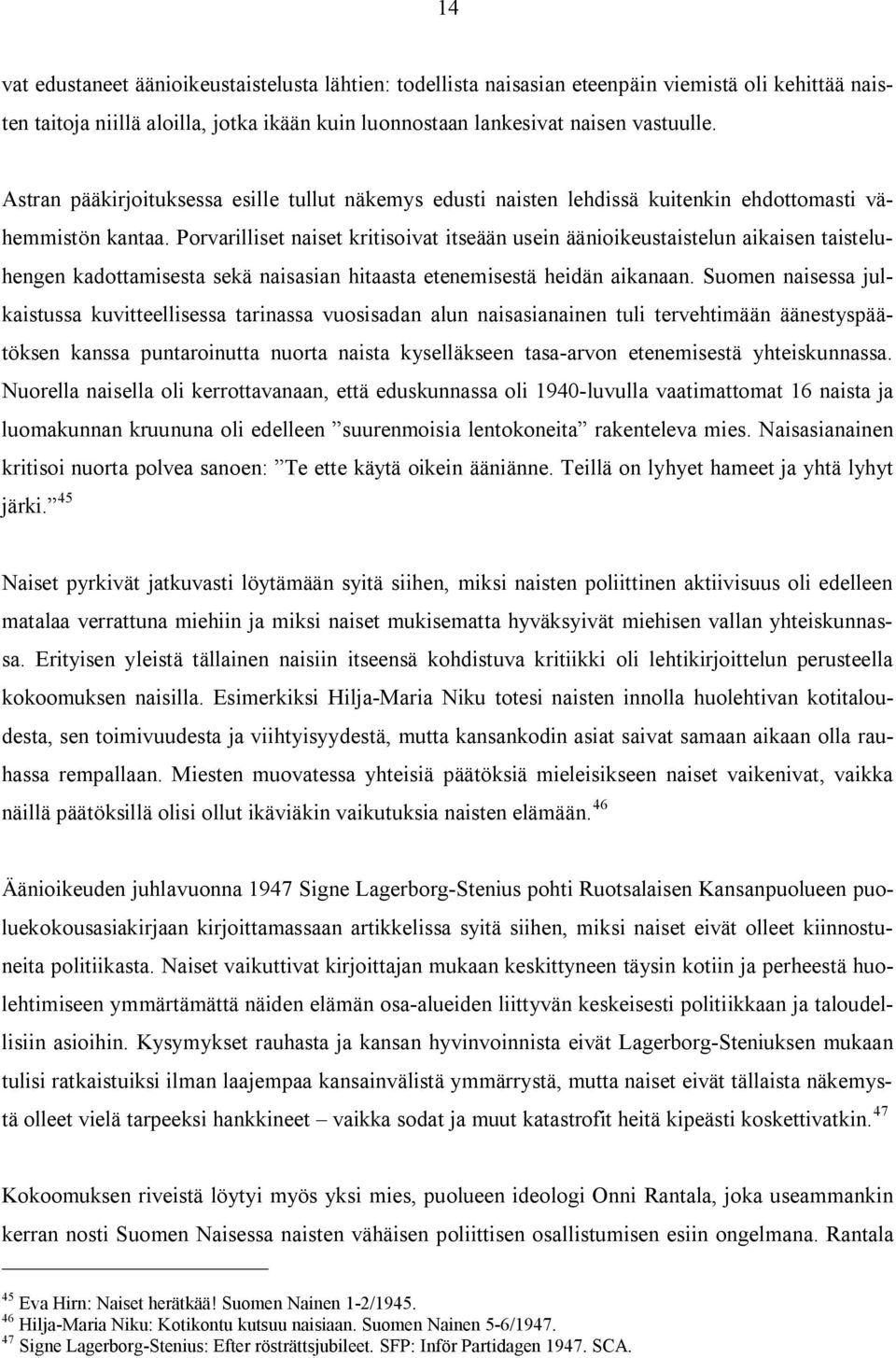 Porvarilliset naiset kritisoivat itseään usein äänioikeustaistelun aikaisen taisteluhengen kadottamisesta sekä naisasian hitaasta etenemisestä heidän aikanaan.