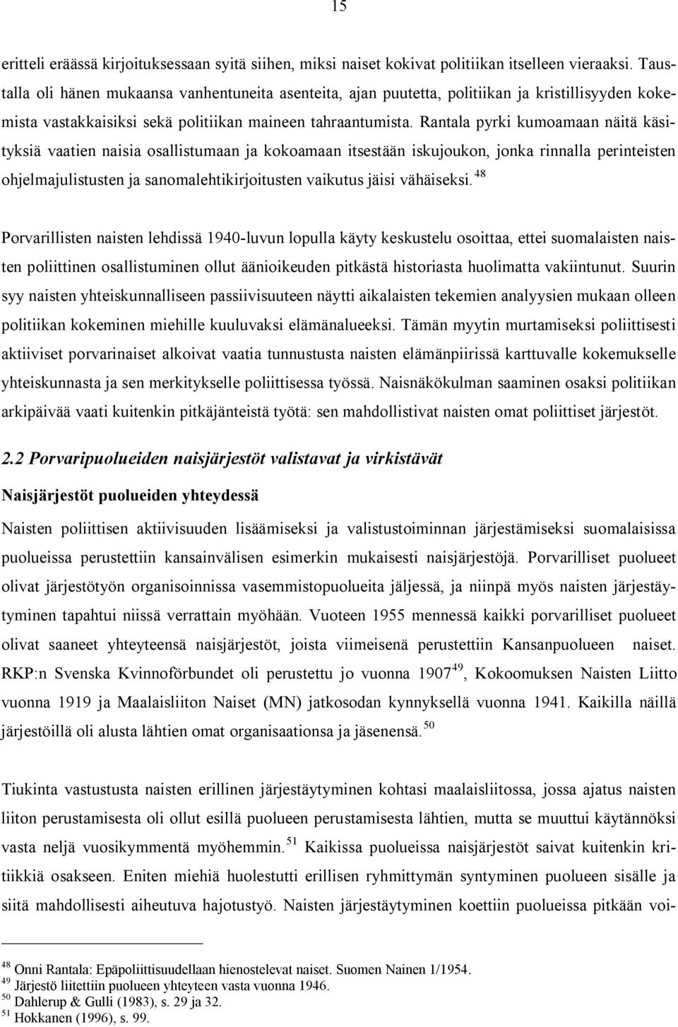 Rantala pyrki kumoamaan näitä käsityksiä vaatien naisia osallistumaan ja kokoamaan itsestään iskujoukon, jonka rinnalla perinteisten ohjelmajulistusten ja sanomalehtikirjoitusten vaikutus jäisi