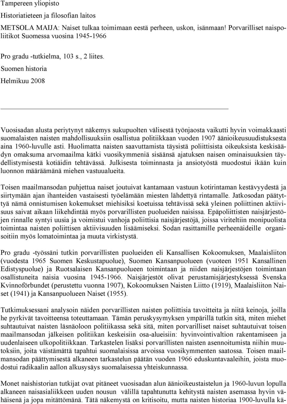 Suomen historia Helmikuu 2008 Vuosisadan alusta periytynyt näkemys sukupuolten välisestä työnjaosta vaikutti hyvin voimakkaasti suomalaisten naisten mahdollisuuksiin osallistua politiikkaan vuoden