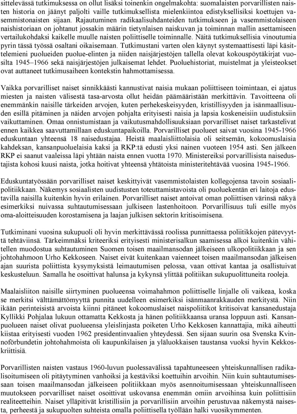 Rajautuminen radikaalisuhdanteiden tutkimukseen ja vasemmistolaiseen naishistoriaan on johtanut jossakin määrin tietynlaisen naiskuvan ja toiminnan mallin asettamiseen vertailukohdaksi kaikelle