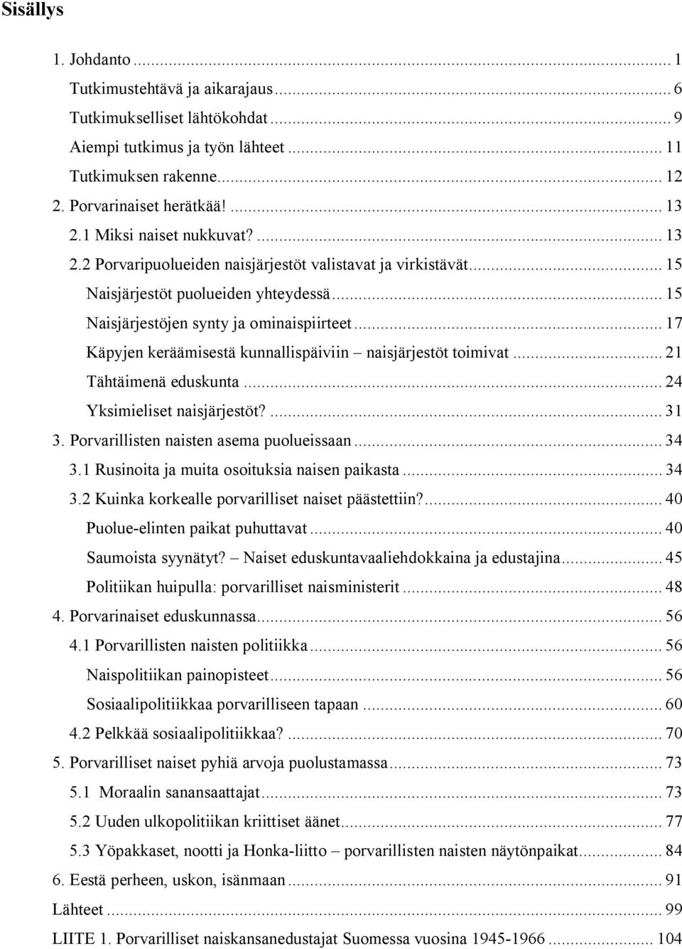 .. 17 Käpyjen keräämisestä kunnallispäiviin naisjärjestöt toimivat... 21 Tähtäimenä eduskunta... 24 Yksimieliset naisjärjestöt?... 31 3. Porvarillisten naisten asema puolueissaan... 34 3.