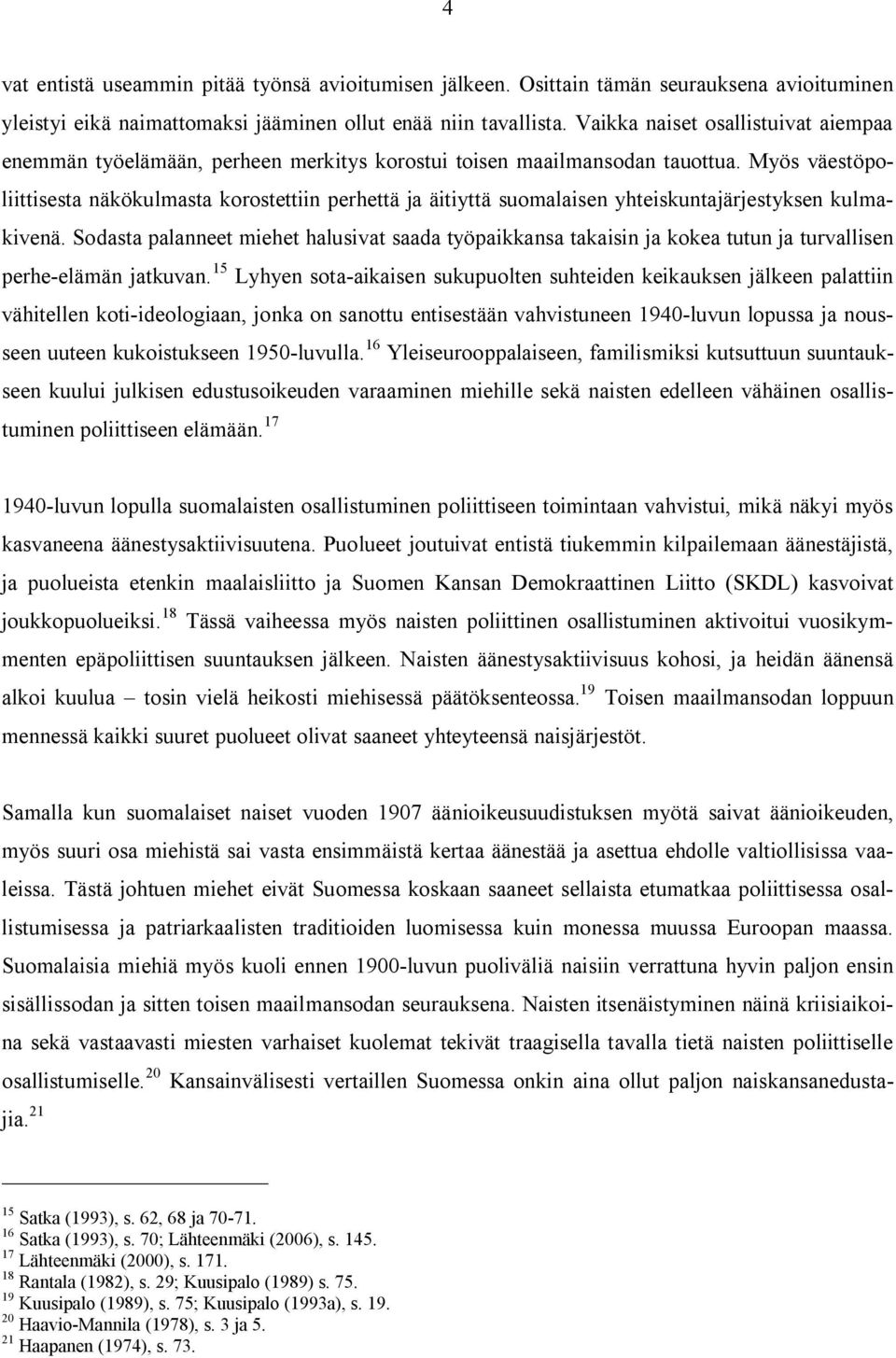 Myös väestöpoliittisesta näkökulmasta korostettiin perhettä ja äitiyttä suomalaisen yhteiskuntajärjestyksen kulmakivenä.