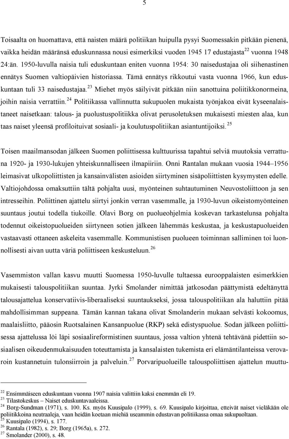 Tämä ennätys rikkoutui vasta vuonna 1966, kun eduskuntaan tuli 33 naisedustajaa. 23 Miehet myös säilyivät pitkään niin sanottuina poliitikkonormeina, joihin naisia verrattiin.