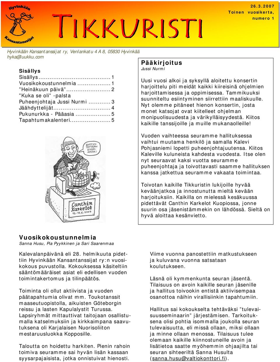 .. 5 Pääkirjoitus Jussi Nurmi Uusi vuosi alkoi ja syksyllä aloitettu konsertin harjoittelu piti meidät kaikki kiireisinä ohjelmien harjoittamisessa ja oppimisessa.