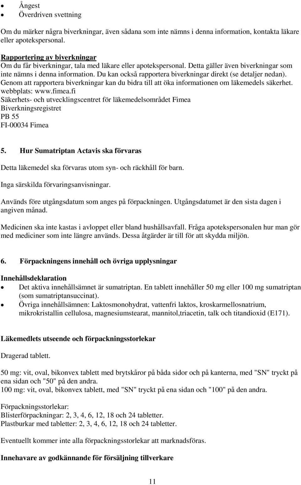 Du kan också rapportera biverkningar direkt (se detaljer nedan). Genom att rapportera biverkningar kan du bidra till att öka informationen om läkemedels säkerhet. webbplats: www.fimea.