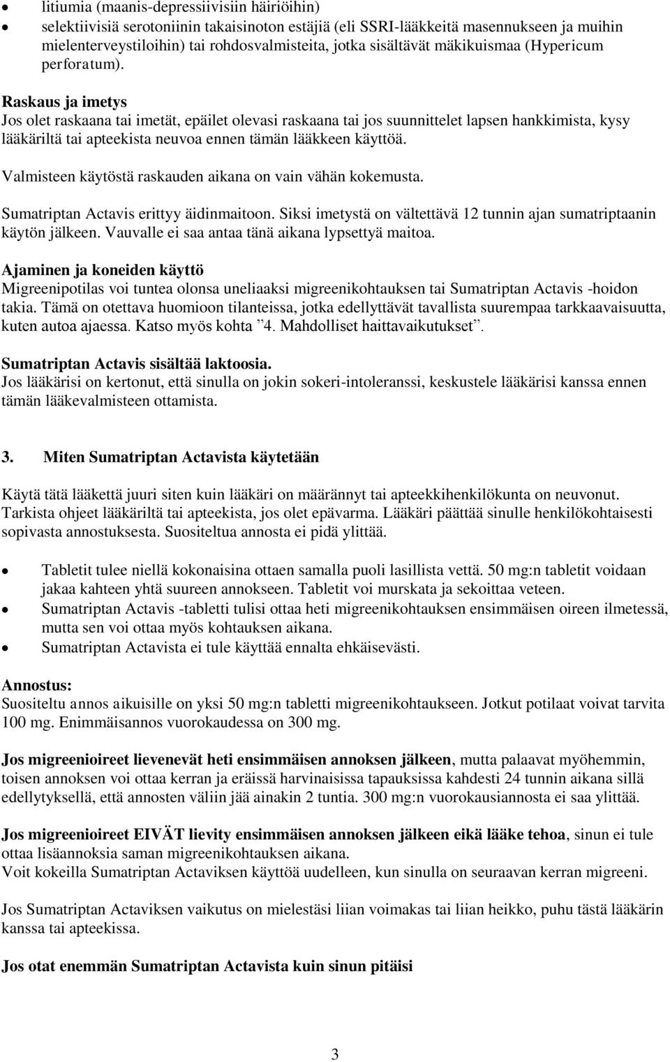 Raskaus ja imetys Jos olet raskaana tai imetät, epäilet olevasi raskaana tai jos suunnittelet lapsen hankkimista, kysy lääkäriltä tai apteekista neuvoa ennen tämän lääkkeen käyttöä.