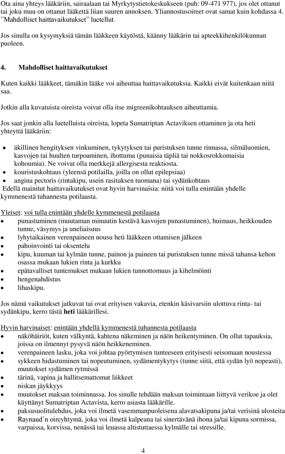 Kaikki eivät kuitenkaan niitä saa. Jotkin alla kuvatuista oireista voivat olla itse migreenikohtauksen aiheuttamia.