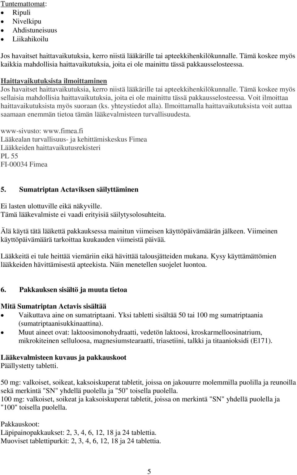 Haittavaikutuksista ilmoittaminen Jos havaitset haittavaikutuksia, kerro niistä lääkärille tai apteekkihenkilökunnalle.