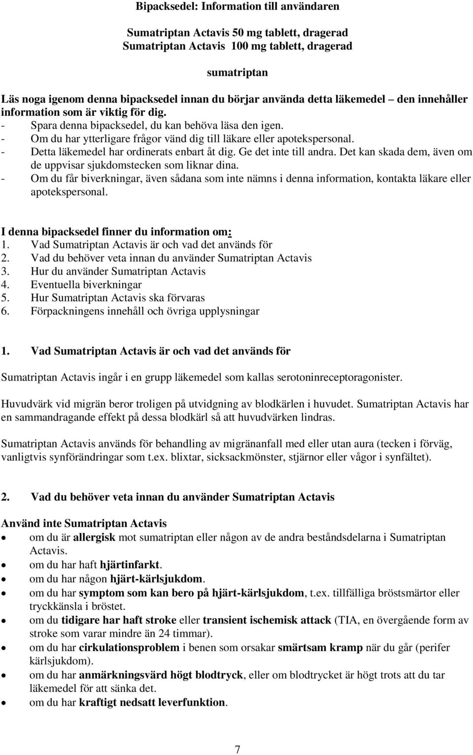 - Detta läkemedel har ordinerats enbart åt dig. Ge det inte till andra. Det kan skada dem, även om de uppvisar sjukdomstecken som liknar dina.