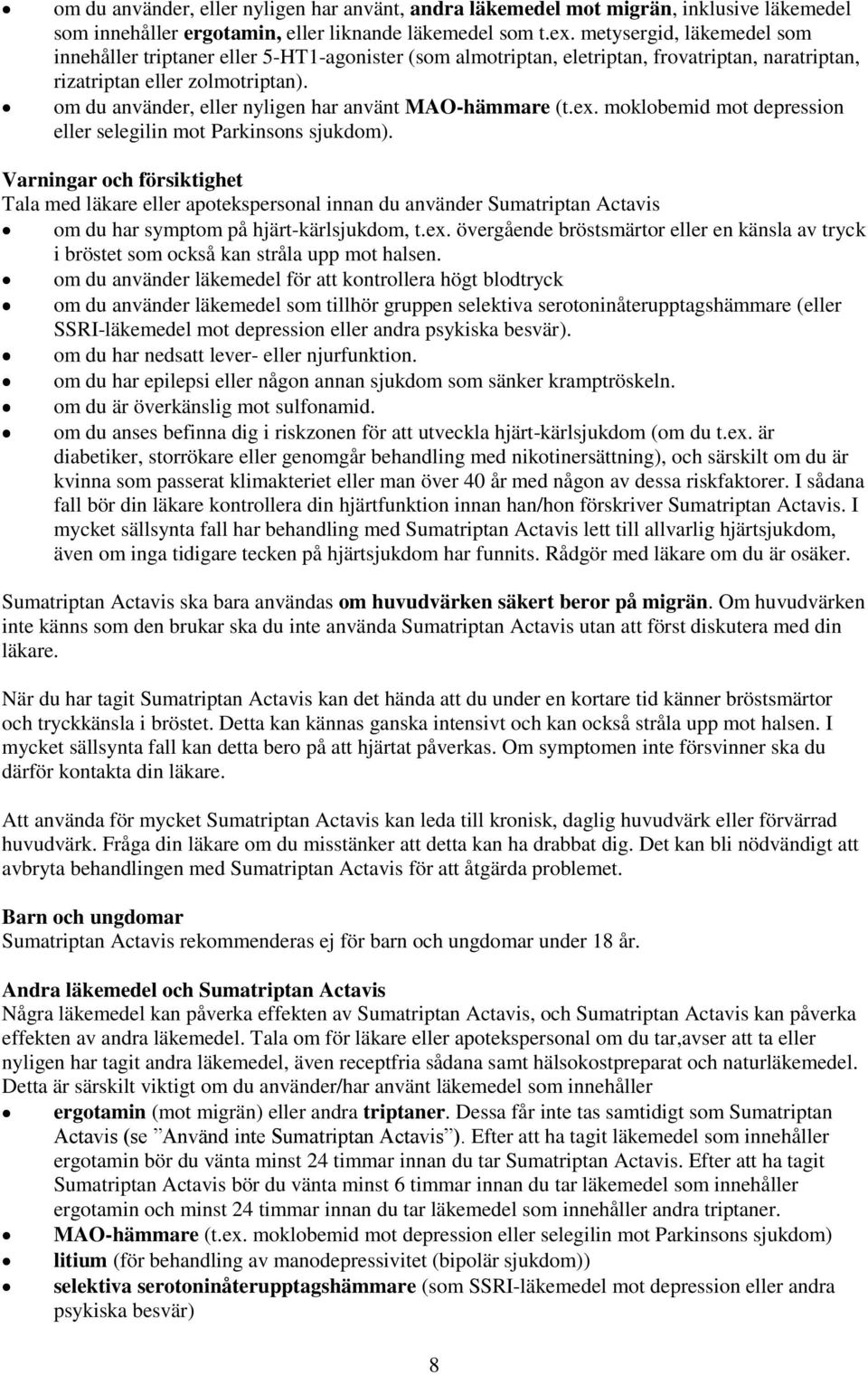 om du använder, eller nyligen har använt MAO-hämmare (t.ex. moklobemid mot depression eller selegilin mot Parkinsons sjukdom).