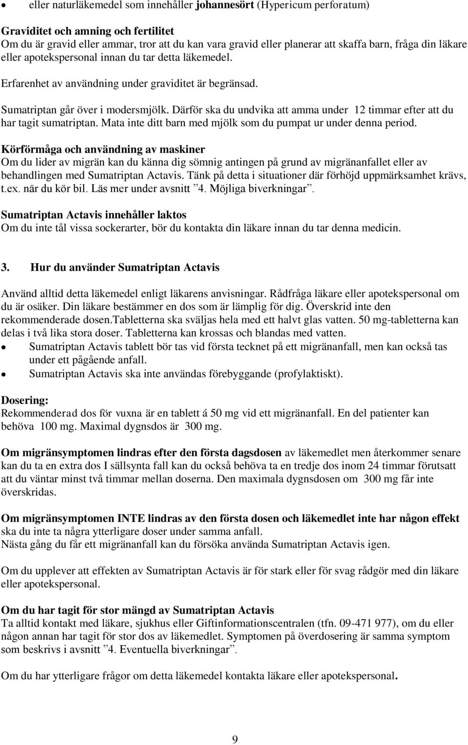 Därför ska du undvika att amma under 12 timmar efter att du har tagit sumatriptan. Mata inte ditt barn med mjölk som du pumpat ur under denna period.