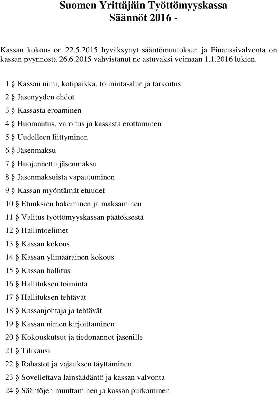 jäsenmaksu 8 Jäsenmaksuista vapautuminen 9 Kassan myöntämät etuudet 10 Etuuksien hakeminen ja maksaminen 11 Valitus työttömyyskassan päätöksestä 12 Hallintoelimet 13 Kassan kokous 14 Kassan