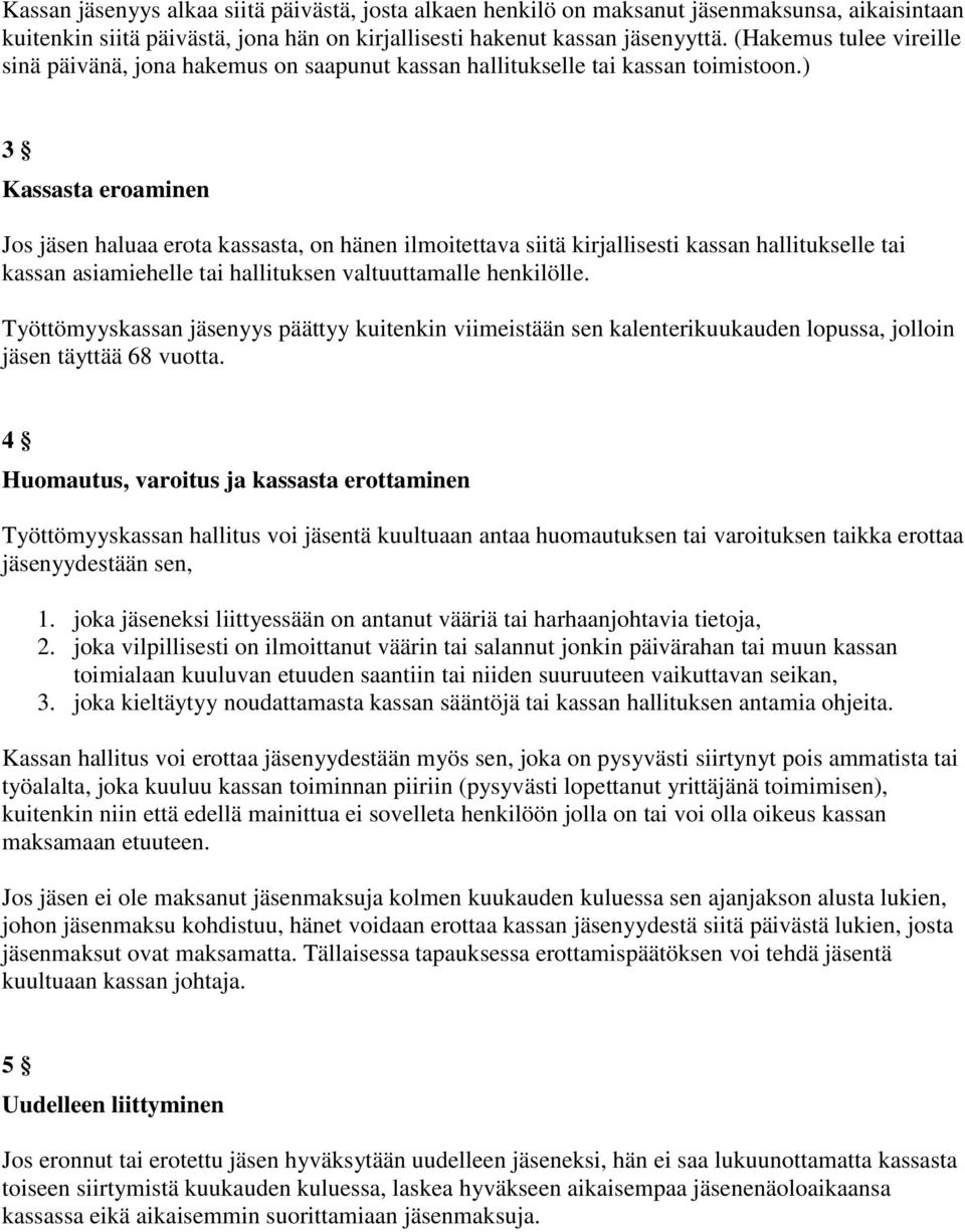 ) 3 Kassasta eroaminen Jos jäsen haluaa erota kassasta, on hänen ilmoitettava siitä kirjallisesti kassan hallitukselle tai kassan asiamiehelle tai hallituksen valtuuttamalle henkilölle.