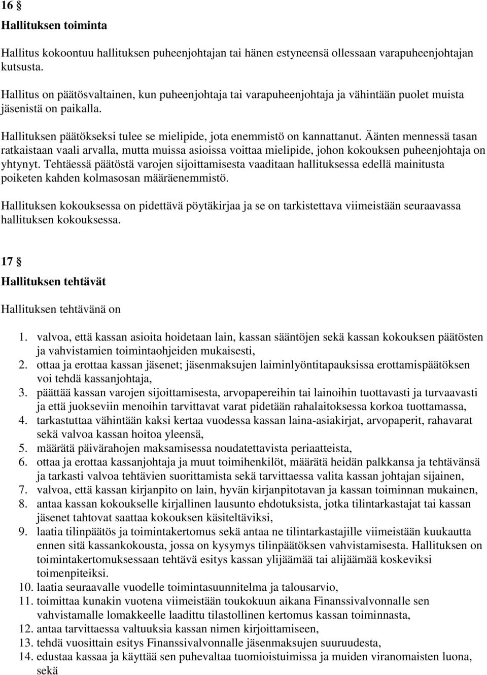 Äänten mennessä tasan ratkaistaan vaali arvalla, mutta muissa asioissa voittaa mielipide, johon kokouksen puheenjohtaja on yhtynyt.