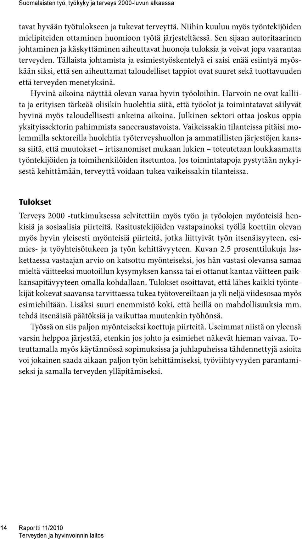 Tällaista johtamista ja esimiestyöskentelyä ei saisi enää esiintyä myöskään siksi, että sen aiheuttamat taloudelliset tappiot ovat suuret sekä tuottavuuden että terveyden menetyksinä.