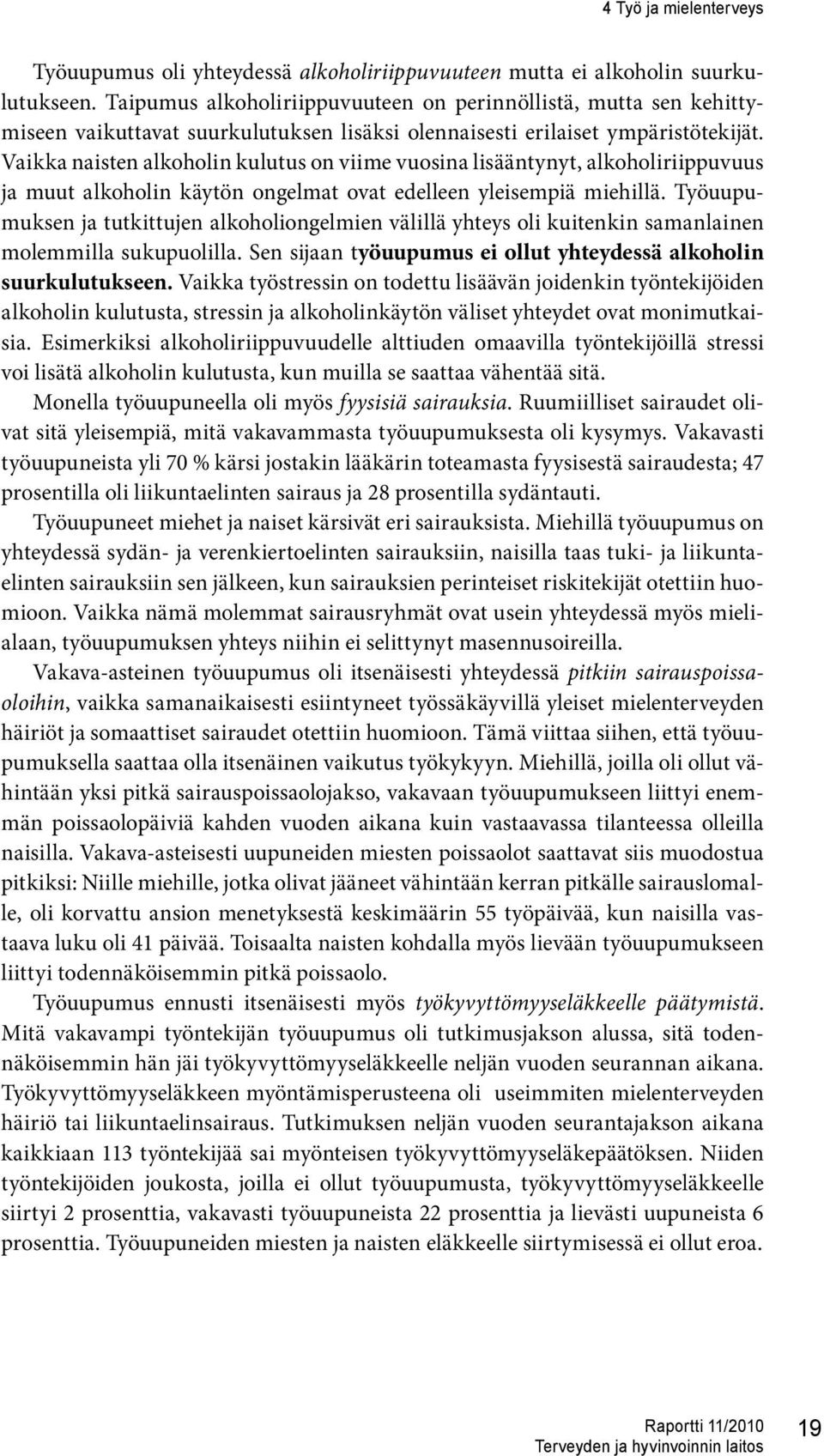 Vaikka naisten alkoholin kulutus on viime vuosina lisääntynyt, alkoholiriippuvuus ja muut alkoholin käytön ongelmat ovat edelleen yleisempiä miehillä.