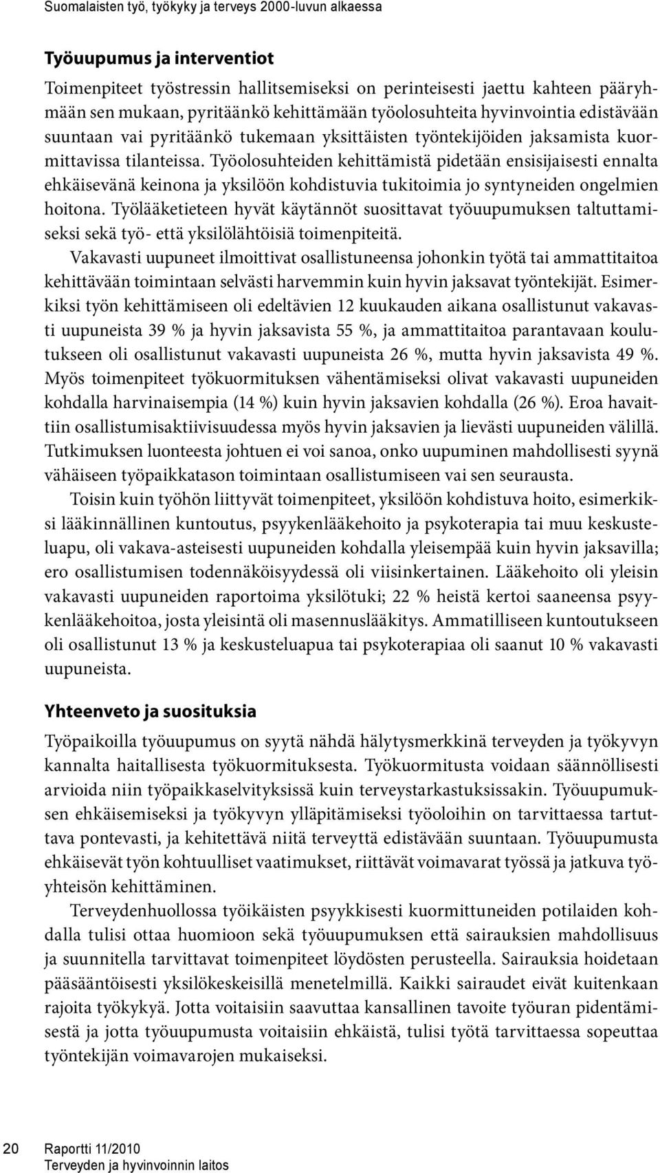 Työolosuhteiden kehittämistä pidetään ensisijaisesti ennalta ehkäisevänä keinona ja yksilöön kohdistuvia tukitoimia jo syntyneiden ongelmien hoitona.