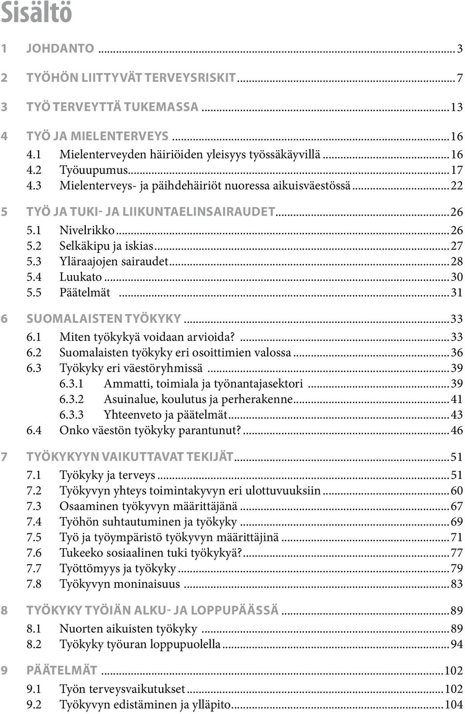 4 Luukato...30 5.5 Päätelmät...31 6 Suomalaisten työkyky...33 6.1 Miten työkykyä voidaan arvioida?...33 6.2 Suomalaisten työkyky eri osoittimien valossa...36 6.3 Työkyky eri väestöryhmissä...39 6.3.1 Ammatti, toimiala ja työnantajasektori.