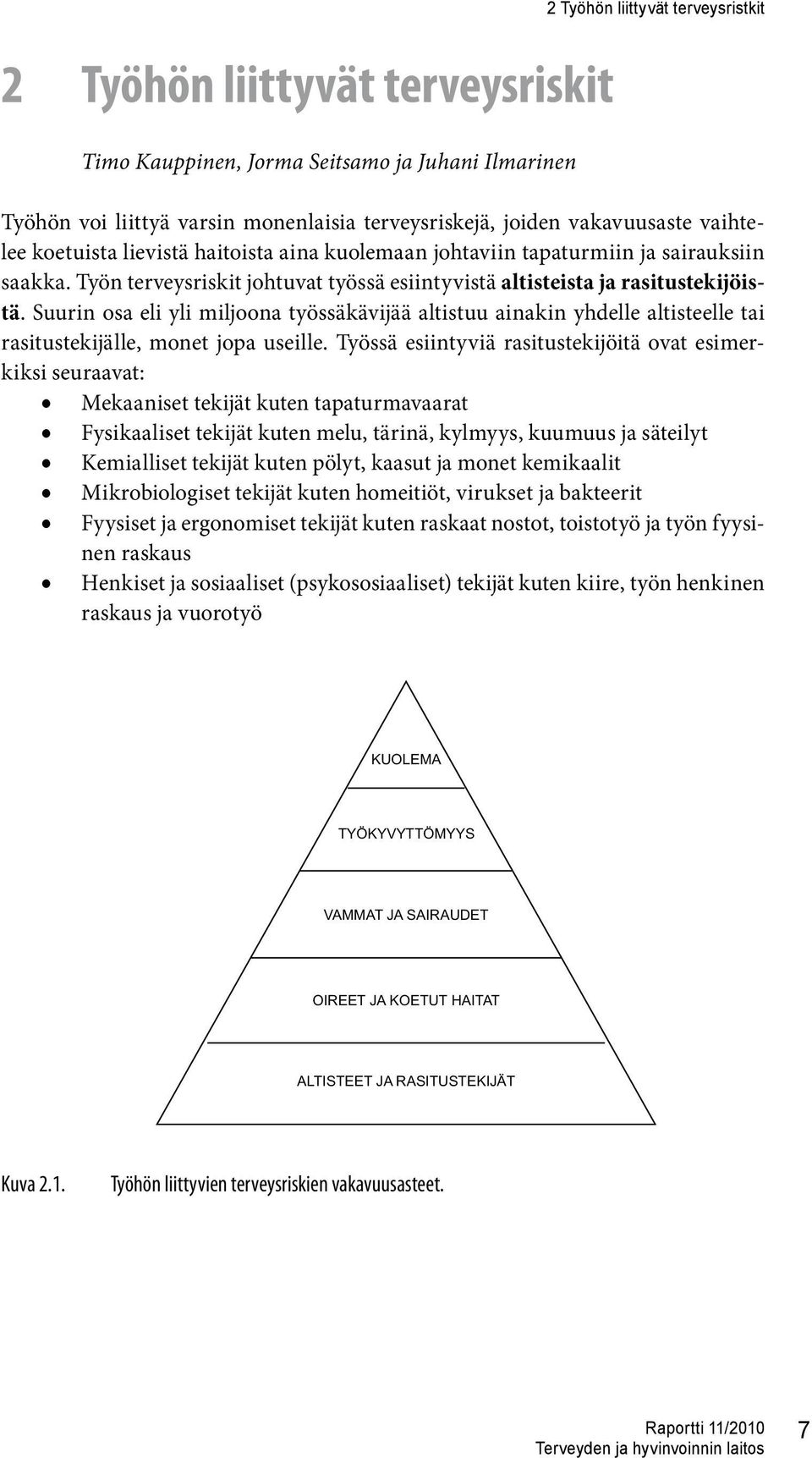 Suurin osa eli yli miljoona työssäkävijää altistuu ainakin yhdelle altisteelle tai rasitustekijälle, monet jopa useille.