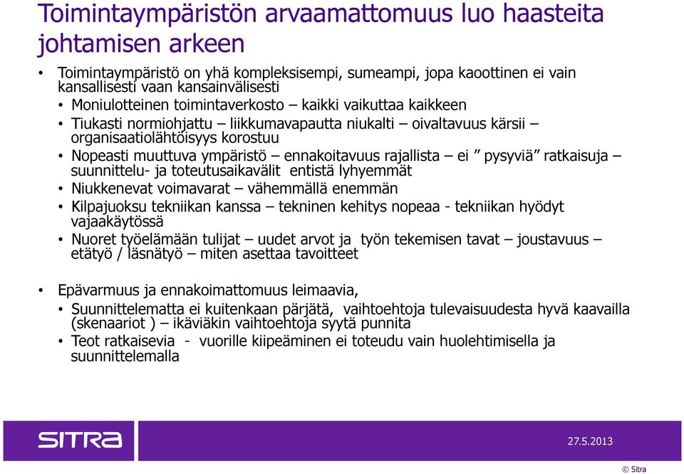 pysyviä ratkaisuja suunnittelu- ja toteutusaikavälit entistä lyhyemmät Niukkenevat voimavarat vähemmällä enemmän Kilpajuoksu tekniikan kanssa tekninen kehitys nopeaa - tekniikan hyödyt vajaakäytössä