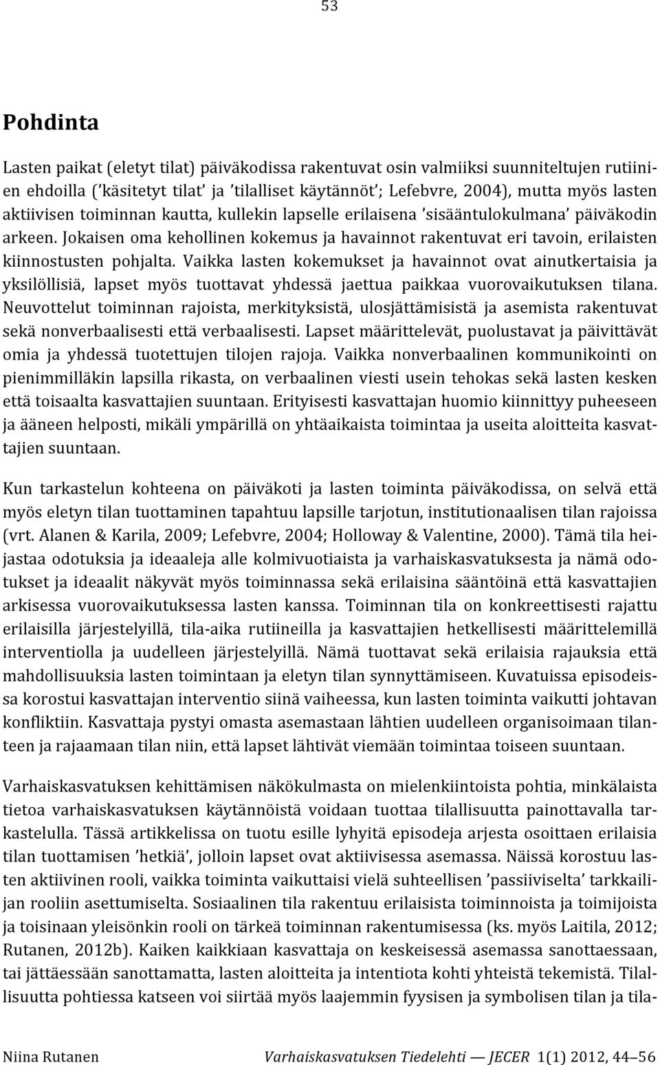 Vaikka lasten kokemukset ja havainnot ovat ainutkertaisia ja yksilöllisiä, lapset myös tuottavat yhdessä jaettua paikkaa vuorovaikutuksen tilana.