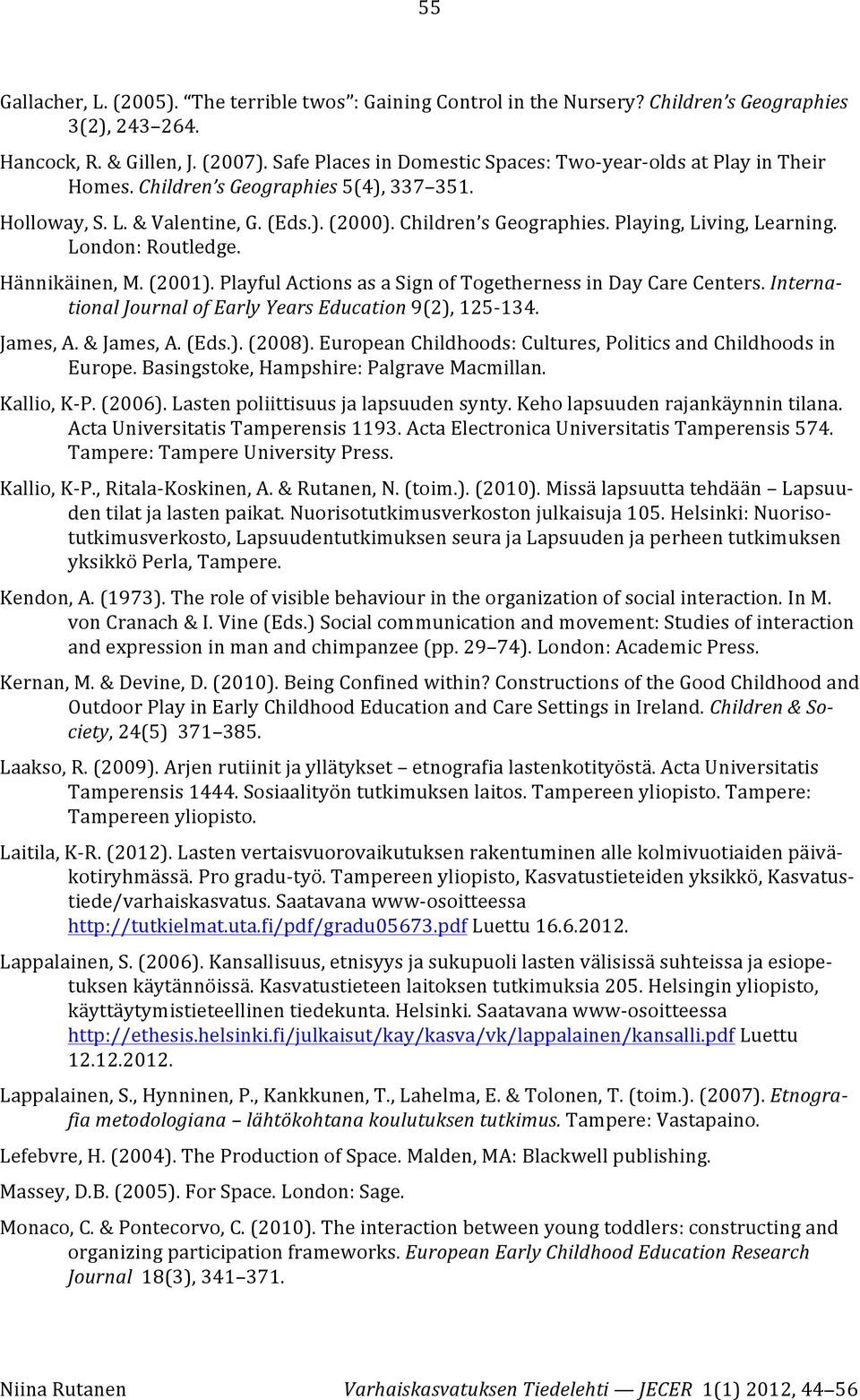 London: Routledge. Hännikäinen, M. (2001). Playful Actions as a Sign of Togetherness in Day Care Centers. Interna- tional Journal of Early Years Education 9(2), 125-134. James, A. & James, A. (Eds.). (2008).