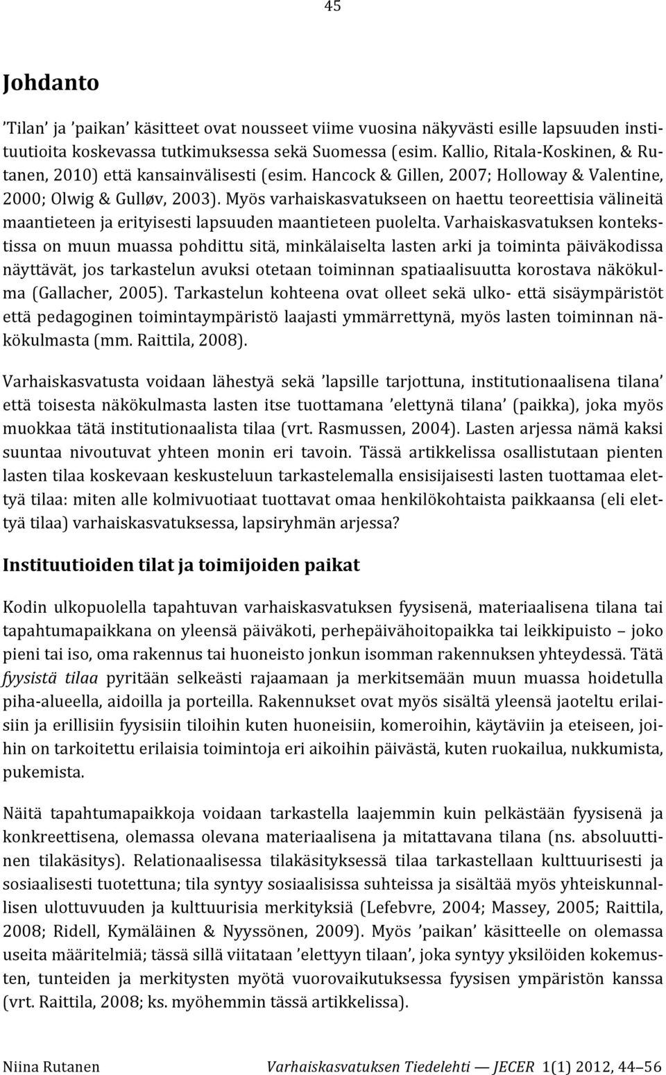 Myös varhaiskasvatukseen on haettu teoreettisia välineitä maantieteen ja erityisesti lapsuuden maantieteen puolelta.