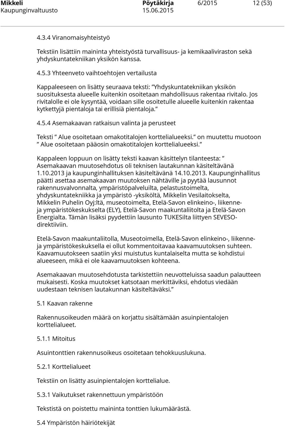 Jos rivitalolle ei ole kysyntää, voidaan sille osoitetulle alueelle kuitenkin rakentaa kytkettyjä pientaloja tai erillisiä pientaloja. 4.5.