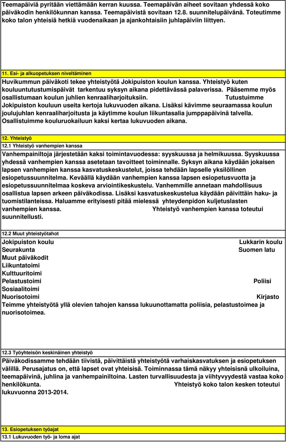 Yhteistyö kuten kouluuntutustumispäivät tarkentuu syksyn aikana pidettävässä palaverissa. Pääsemme myös osallistumaan koulun juhlien kenraaliharjoituksiin.