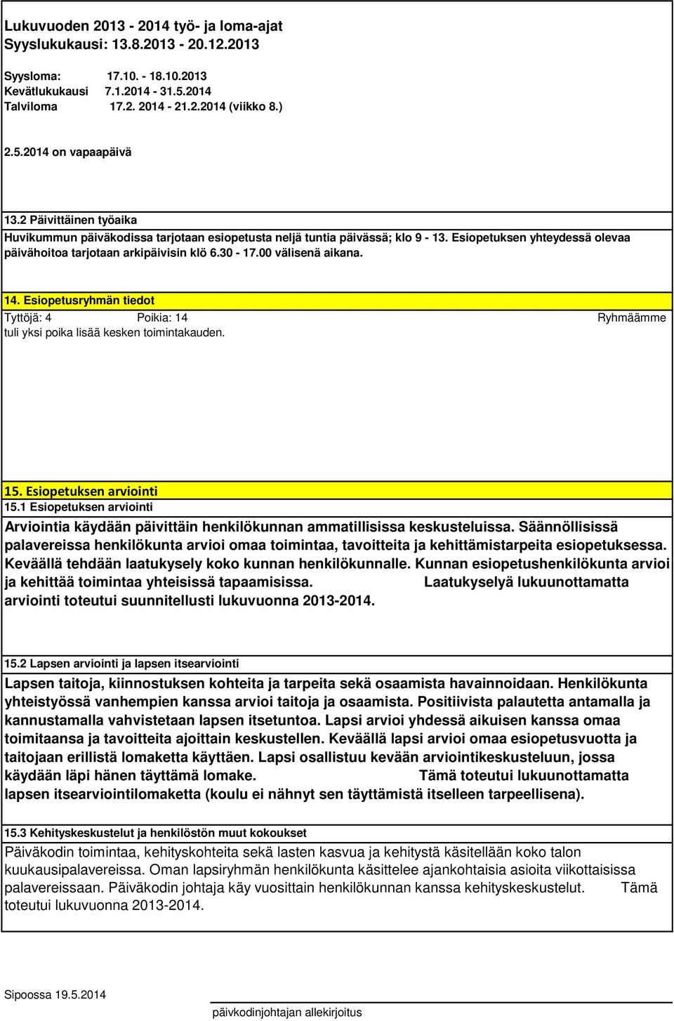 14. Esiopetusryhmän tiedot Tyttöjä: 4 Poikia: 14 Ryhmäämme tuli yksi poika lisää kesken toimintakauden. 15. Esiopetuksen arviointi 15.