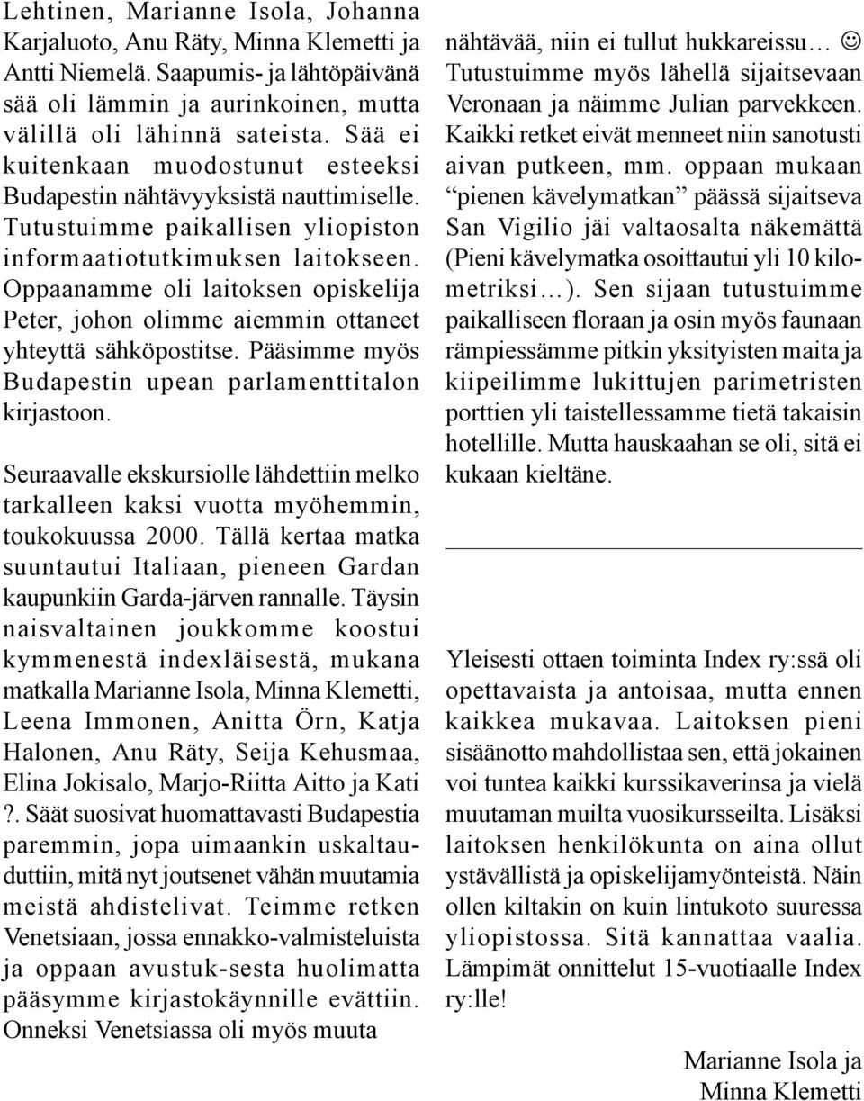 Oppaanamme oli laitoksen opiskelija Peter, johon olimme aiemmin ottaneet yhteyttä sähköpostitse. Pääsimme myös Budapestin upean parlamenttitalon kirjastoon.