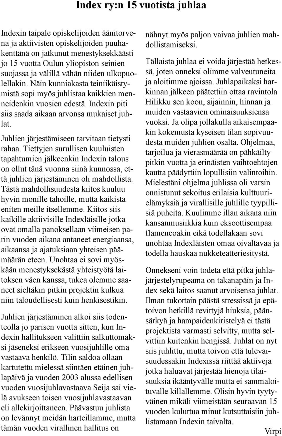 Juhlien järjestämiseen tarvitaan tietysti rahaa. Tiettyjen surullisen kuuluisten tapahtumien jälkeenkin Indexin talous on ollut tänä vuonna siinä kunnossa, että juhlien järjestäminen oli mahdollista.