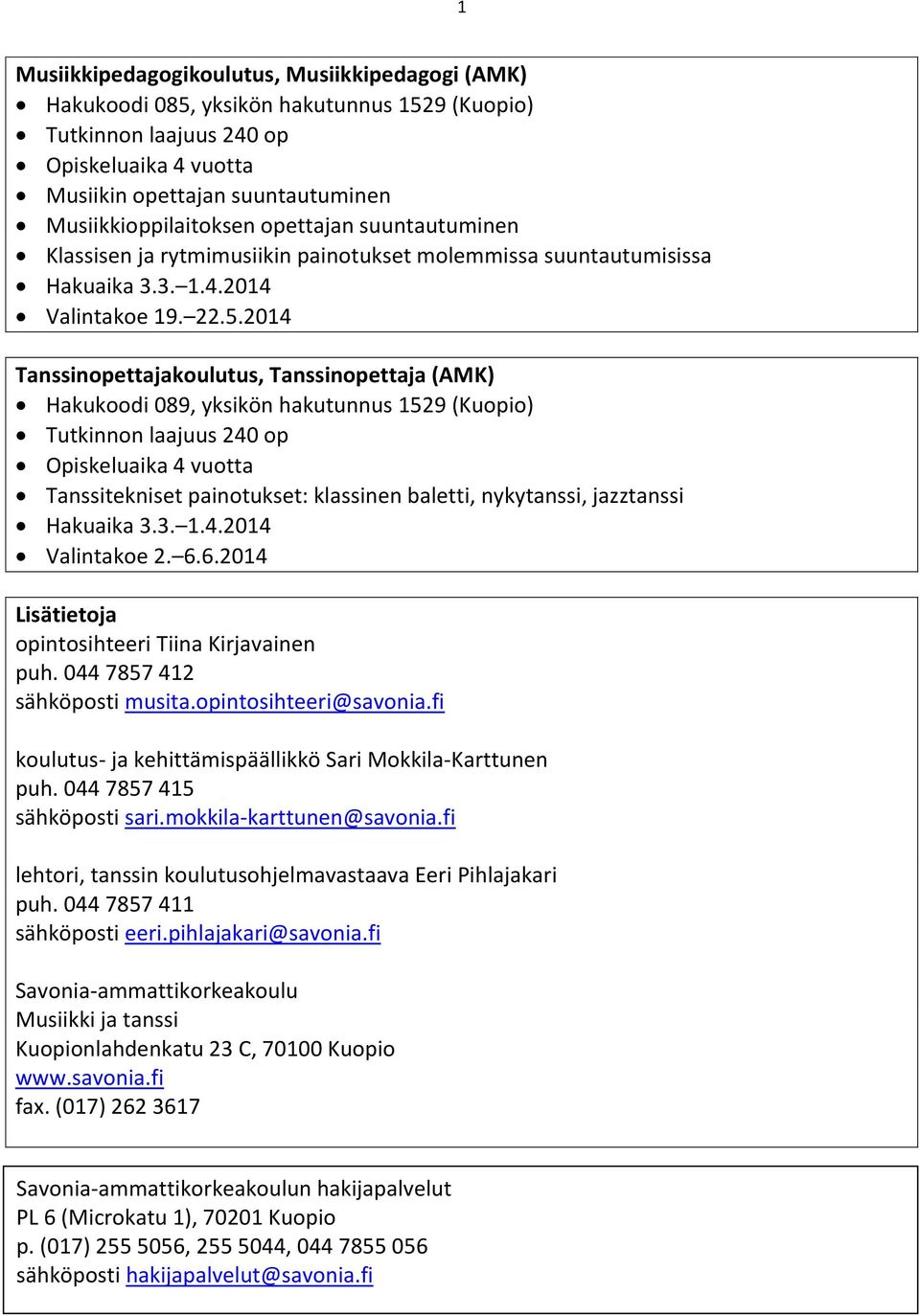 2014 Tanssinopettajakoulutus, Tanssinopettaja (AMK) Hakukoodi 089, yksikön hakutunnus 1529 (Kuopio) Tutkinnon laajuus 240 op Opiskeluaika 4 vuotta Tanssitekniset painotukset: klassinen baletti,