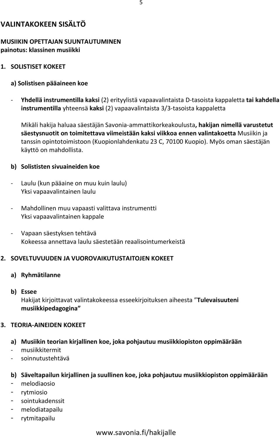 3/3-tasoista kappaletta Mikäli hakija haluaa säestäjän Savonia-ammattikorkeakoulusta, hakijan nimellä varustetut säestysnuotit on toimitettava viimeistään kaksi viikkoa ennen valintakoetta Musiikin