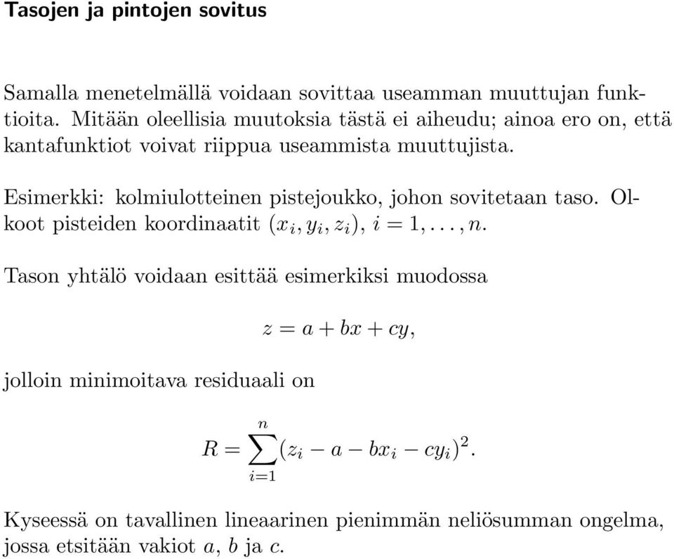 Esimerkki: kolmiulotteinen pistejoukko, johon sovitetaan taso. Olkoot pisteiden koordinaatit (x i, y i, z i ), i = 1,..., n.