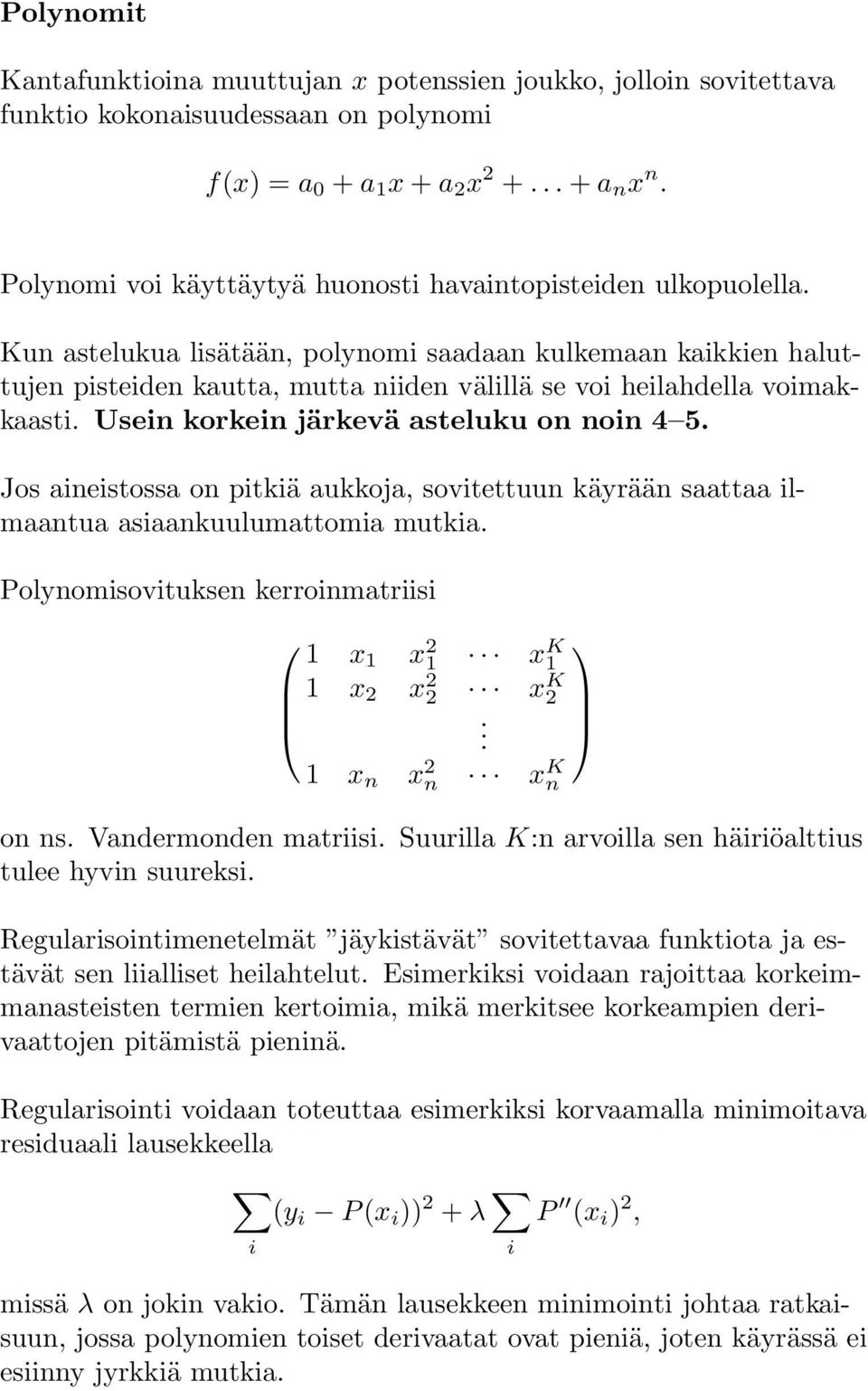 Kun astelukua lisätään, polynomi saadaan kulkemaan kaikkien haluttujen pisteiden kautta, mutta niiden välillä se voi heilahdella voimakkaasti. Usein korkein järkevä asteluku on noin 4 5.