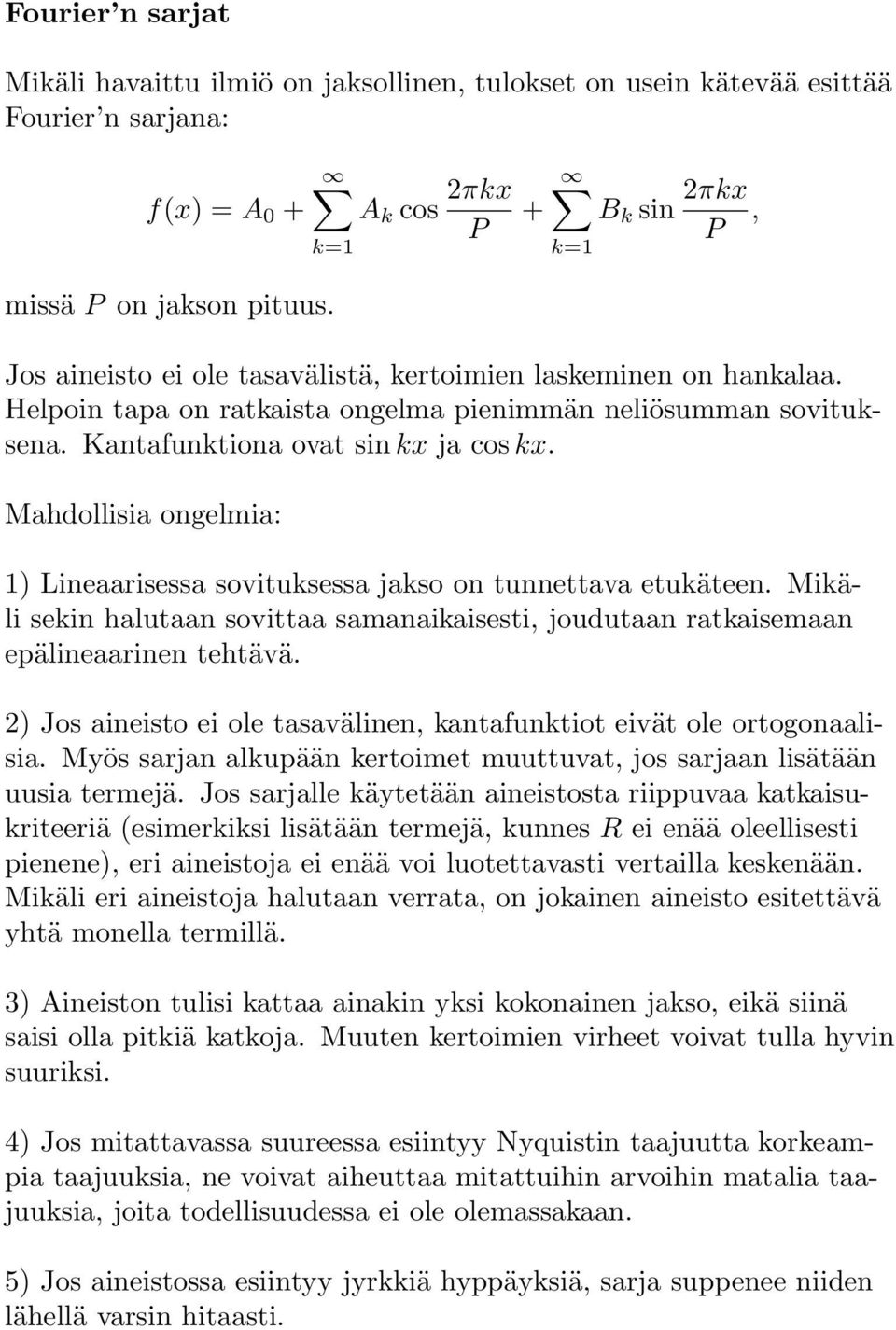 Mahdollisia ongelmia: 1) Lineaarisessa sovituksessa jakso on tunnettava etukäteen. Mikäli sekin halutaan sovittaa samanaikaisesti, joudutaan ratkaisemaan epälineaarinen tehtävä.