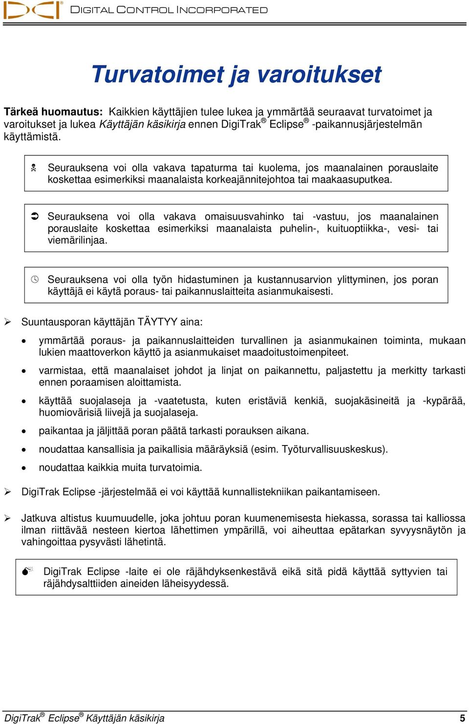 Seurauksena voi olla vakava omaisuusvahinko tai -vastuu, jos maanalainen porauslaite koskettaa esimerkiksi maanalaista puhelin-, kuituoptiikka-, vesi- tai viemärilinjaa.