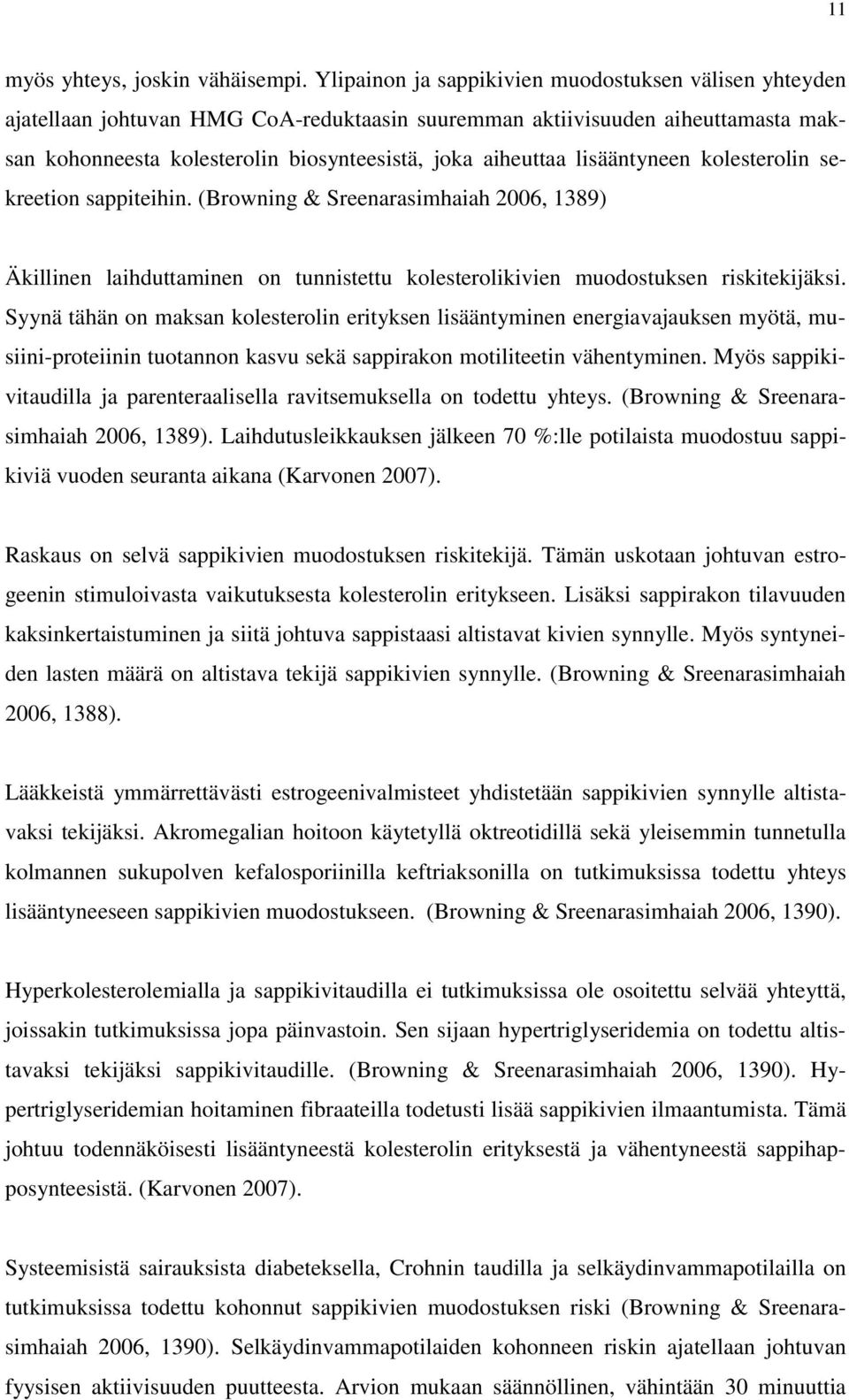 lisääntyneen kolesterolin sekreetion sappiteihin. (Browning & Sreenarasimhaiah 2006, 1389) Äkillinen laihduttaminen on tunnistettu kolesterolikivien muodostuksen riskitekijäksi.