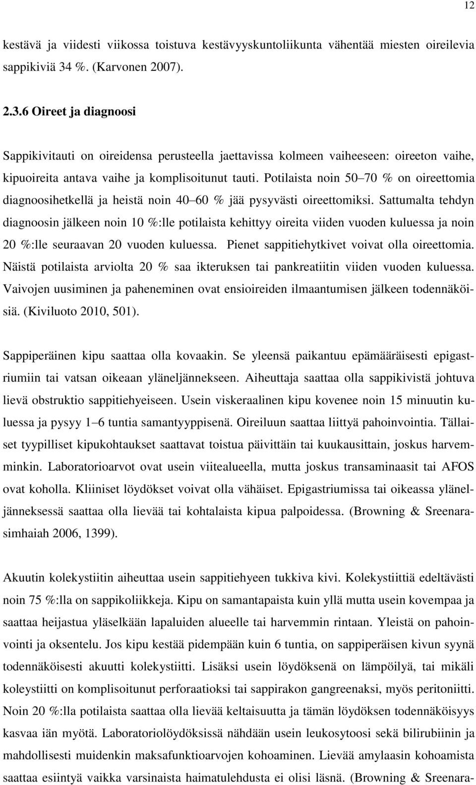 Potilaista noin 50 70 % on oireettomia diagnoosihetkellä ja heistä noin 40 60 % jää pysyvästi oireettomiksi.