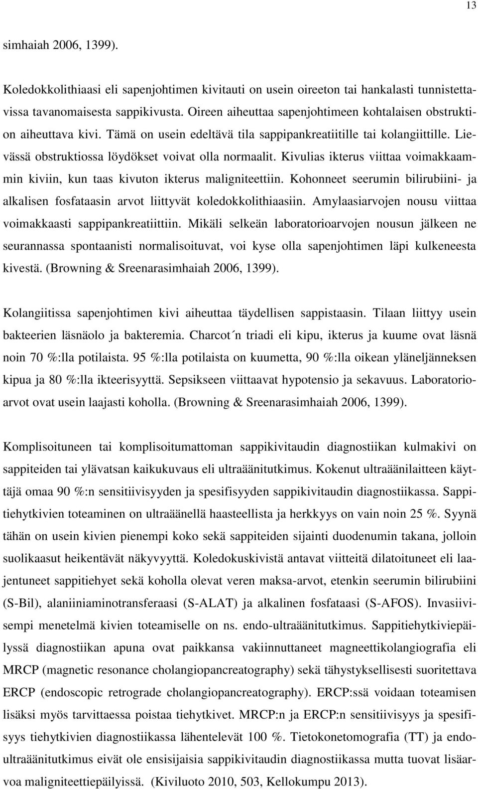 Kivulias ikterus viittaa voimakkaammin kiviin, kun taas kivuton ikterus maligniteettiin. Kohonneet seerumin bilirubiini- ja alkalisen fosfataasin arvot liittyvät koledokkolithiaasiin.