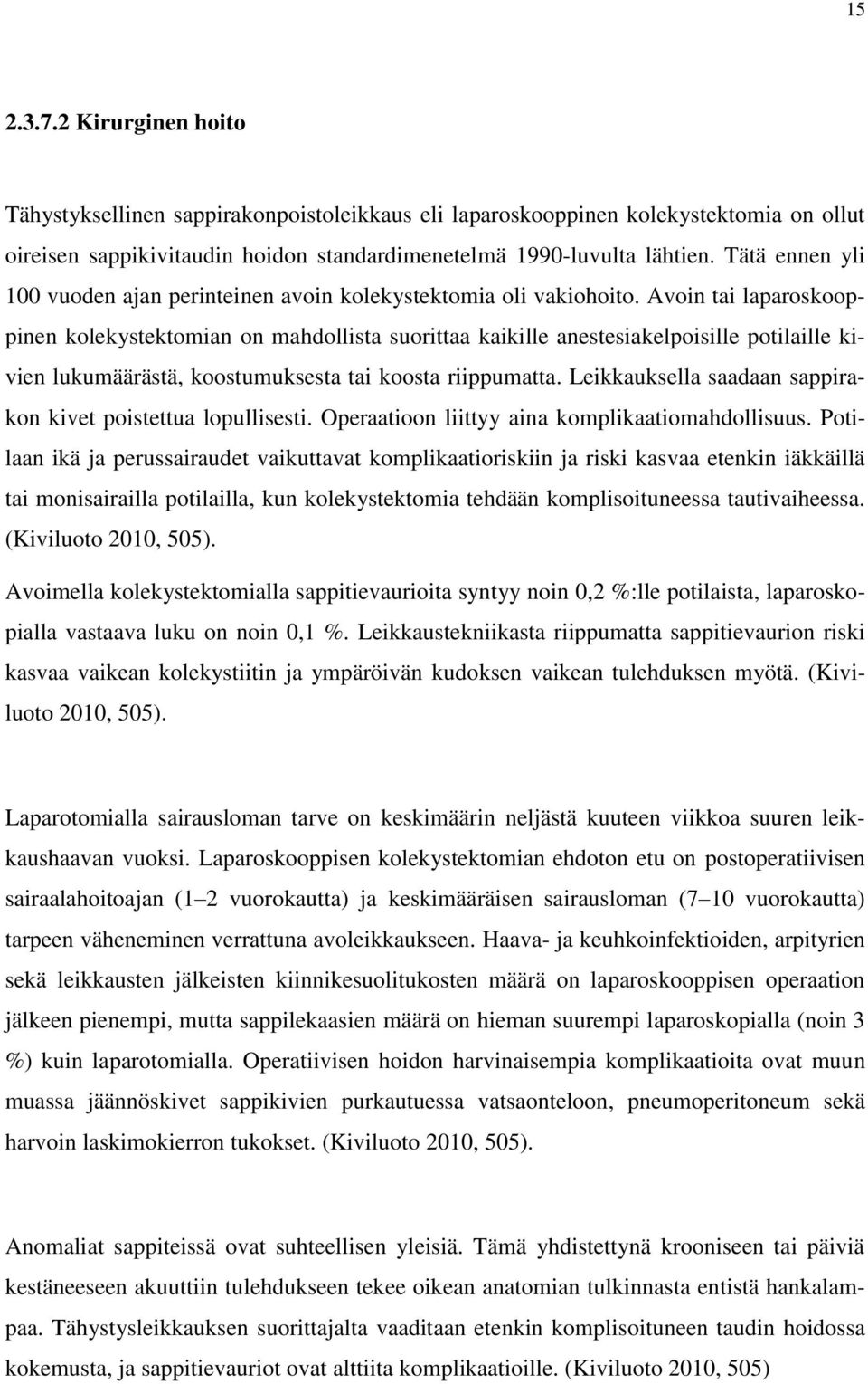 Avoin tai laparoskooppinen kolekystektomian on mahdollista suorittaa kaikille anestesiakelpoisille potilaille kivien lukumäärästä, koostumuksesta tai koosta riippumatta.