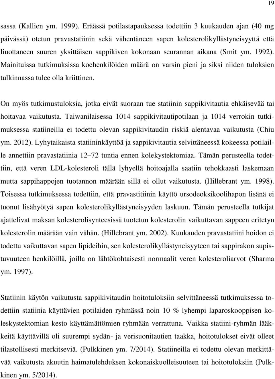 kokonaan seurannan aikana (Smit ym. 1992). Mainituissa tutkimuksissa koehenkilöiden määrä on varsin pieni ja siksi niiden tuloksien tulkinnassa tulee olla kriittinen.