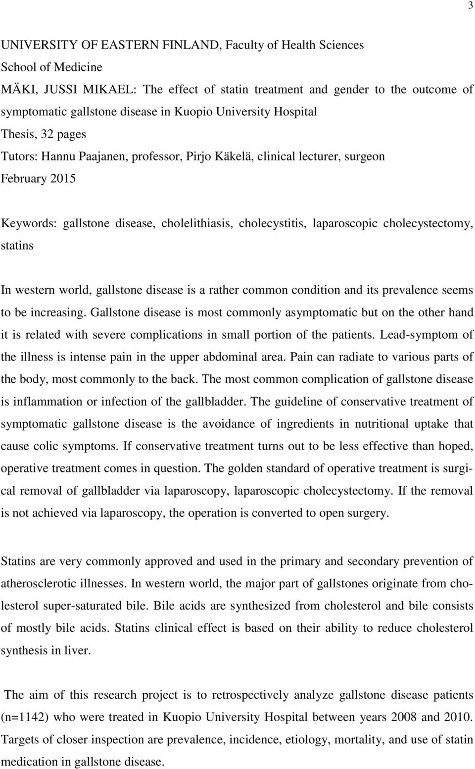 cholecystectomy, statins In western world, gallstone disease is a rather common condition and its prevalence seems to be increasing.