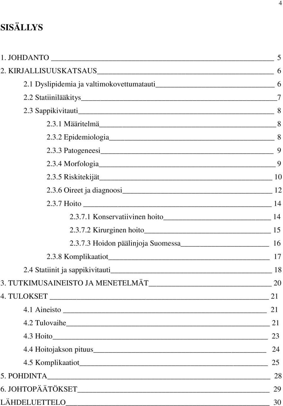 3.7.2 Kirurginen hoito 15 2.3.7.3 Hoidon päälinjoja Suomessa 16 2.3.8 Komplikaatiot 17 2.4 Statiinit ja sappikivitauti 18 3.