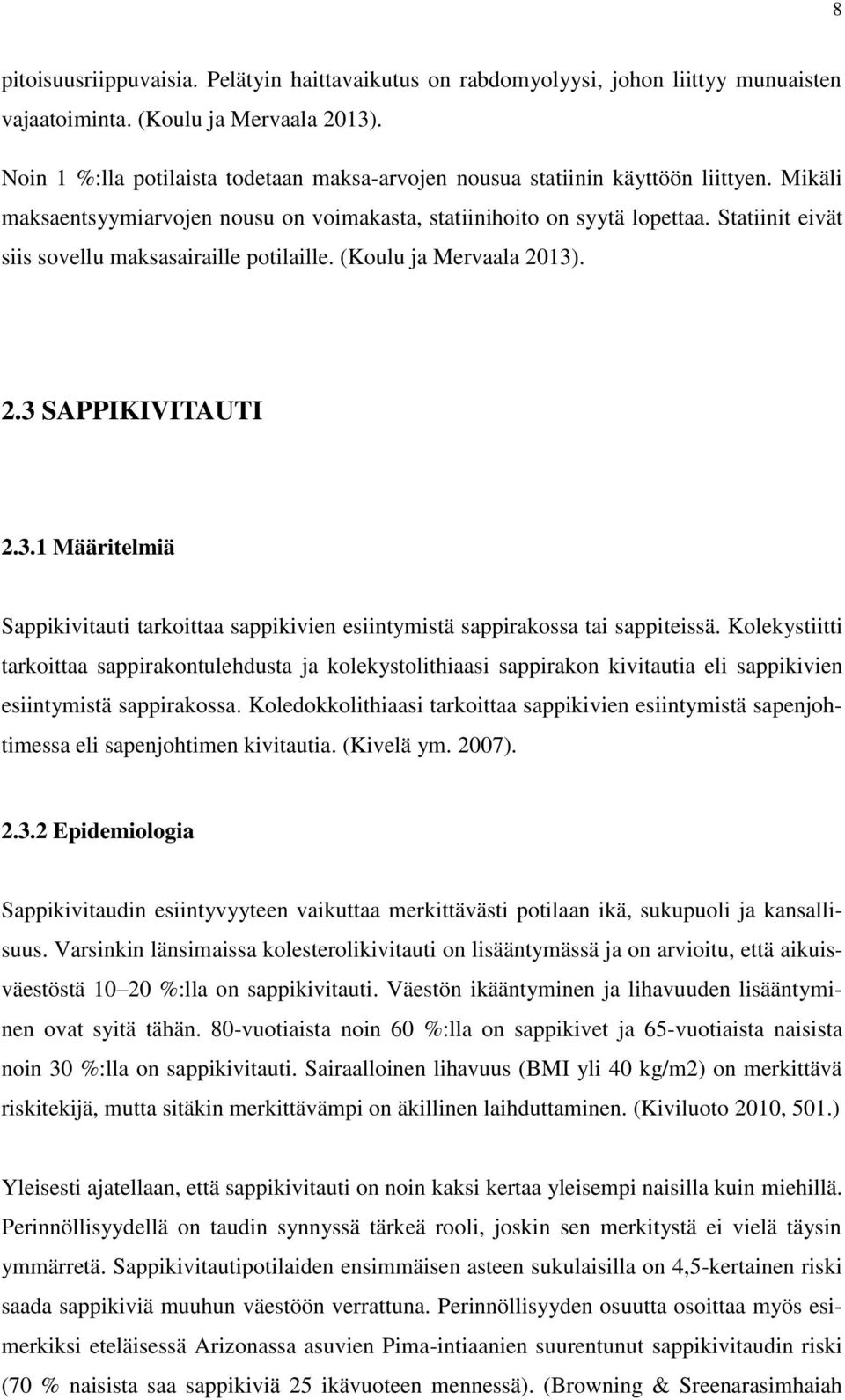 Statiinit eivät siis sovellu maksasairaille potilaille. (Koulu ja Mervaala 2013). 2.3 SAPPIKIVITAUTI 2.3.1 Määritelmiä Sappikivitauti tarkoittaa sappikivien esiintymistä sappirakossa tai sappiteissä.