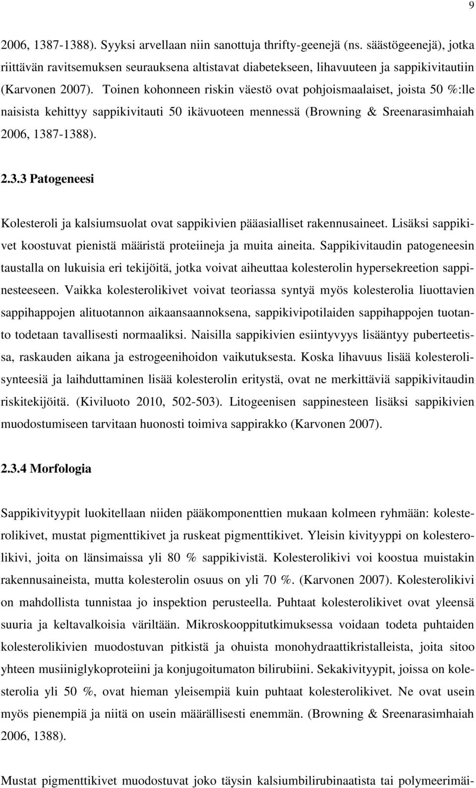 Toinen kohonneen riskin väestö ovat pohjoismaalaiset, joista 50 %:lle naisista kehittyy sappikivitauti 50 ikävuoteen mennessä (Browning & Sreenarasimhaiah 2006, 138