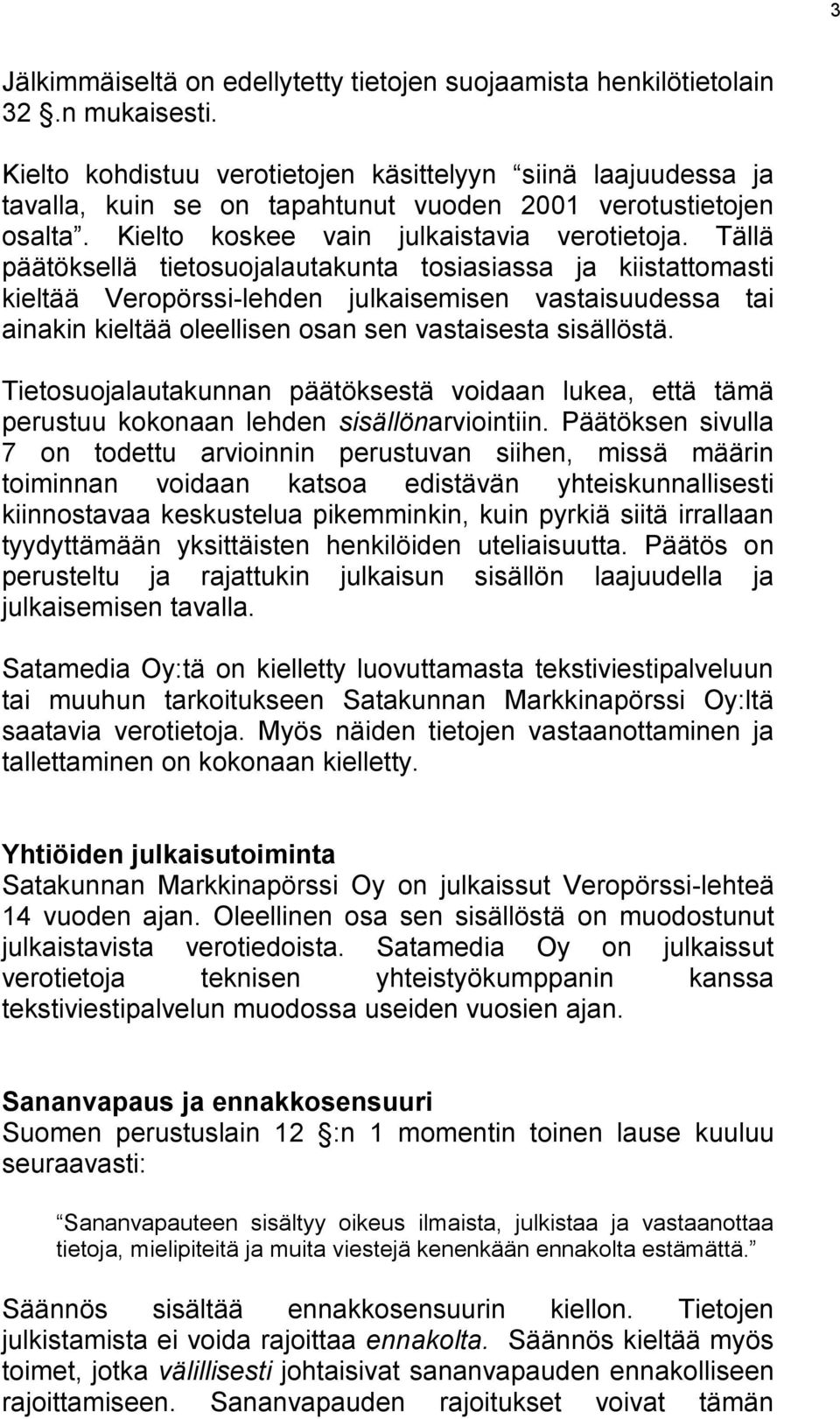 Tällä päätöksellä tietosuojalautakunta tosiasiassa ja kiistattomasti kieltää Veropörssi-lehden julkaisemisen vastaisuudessa tai ainakin kieltää oleellisen osan sen vastaisesta sisällöstä.