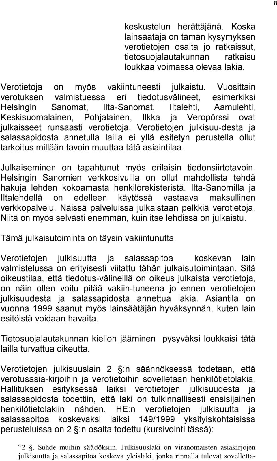 Vuosittain verotuksen valmistuessa eri tiedotusvälineet, esimerkiksi Helsingin Sanomat, Ilta-Sanomat, Iltalehti, Aamulehti, Keskisuomalainen, Pohjalainen, Ilkka ja Veropörssi ovat julkaisseet