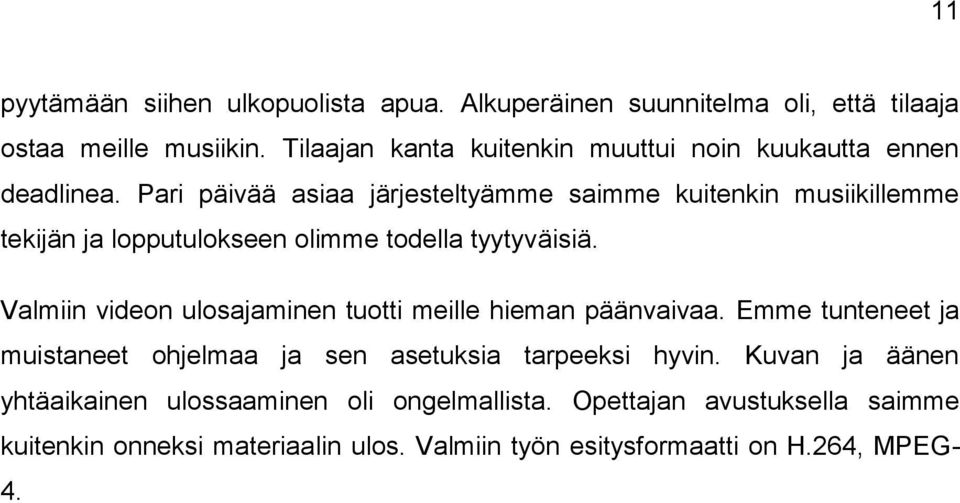 Pari päivää asiaa järjesteltyämme saimme kuitenkin musiikillemme tekijän ja lopputulokseen olimme todella tyytyväisiä.